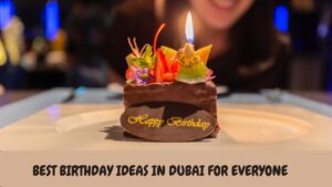 Best birthday ideas in dubai